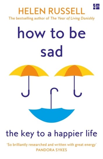 How to be Sad. The Key to a Happier Life Russell Helen