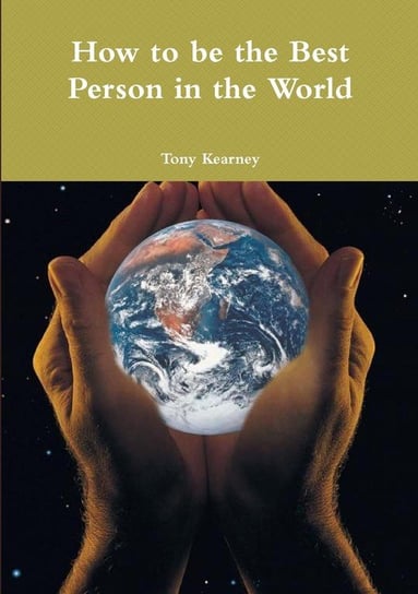 How to be the Best Person in the World Kearney Tony