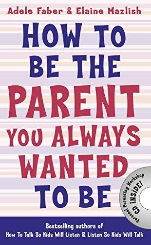 How to Be the Parent You Always Wanted to Be Faber Adele, Mazlish Elaine