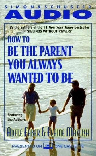 How To Be The Parent You Always Wanted To Be Mazlish Elaine, Faber Adele