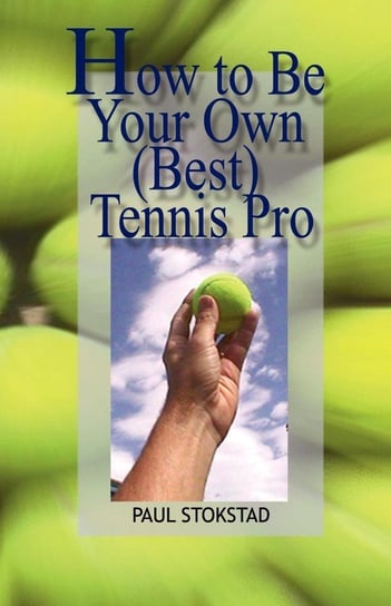 How to Be Your Own Best Tennis Pro Stokstad Paul Johan