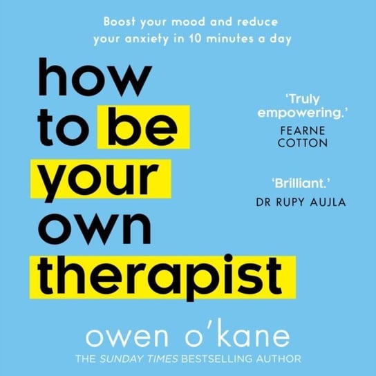 How to Be Your Own Therapist: Boost your mood and reduce your anxiety in 10 minutes a day O'Kane Owen