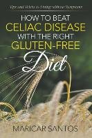 How to Beat Celiac Disease with the Right Gluten-Free Diet Santos Maricar