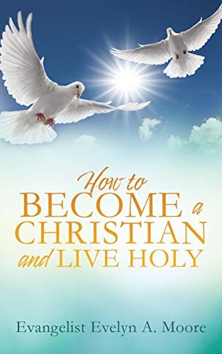 How to Become a Christian and Live Holy Evangelist Evelyn Moore