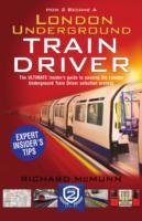How to Become a London Underground Train Driver: The Insider's Guide to Becoming a London Underground Tube Driver Mcmunn Richard