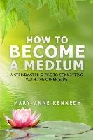How to Become a Medium Mary-Anne Kennedy