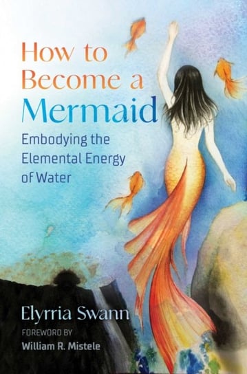 How to Become a Mermaid. Embodying the Elemental Energy of Water Swann Elyrria