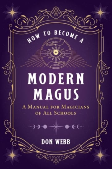 How to Become a Modern Magus: A Manual for Magicians of All Schools Don Webb