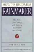 How to Become a Rainmaker: The Rules for Getting and Keeping Customers and Clients Fox Jeffrey J.