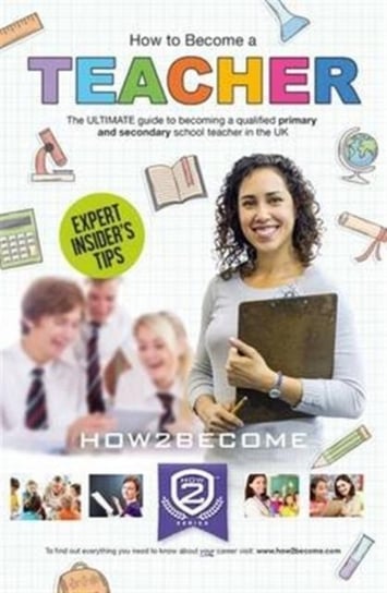 How to Become a Teacher: The Ultimate Guide to Becoming a Qualified Primary or Secondary School Teacher in the UK How2become