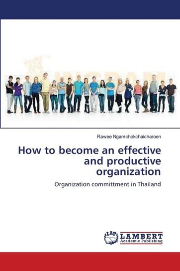 How to become an effective and productive organization Ngamchokchaicharoen Rawee