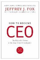 How to Become CEO: The Rules for Rising to the Top of Any Organization Fox Jeffrey J.