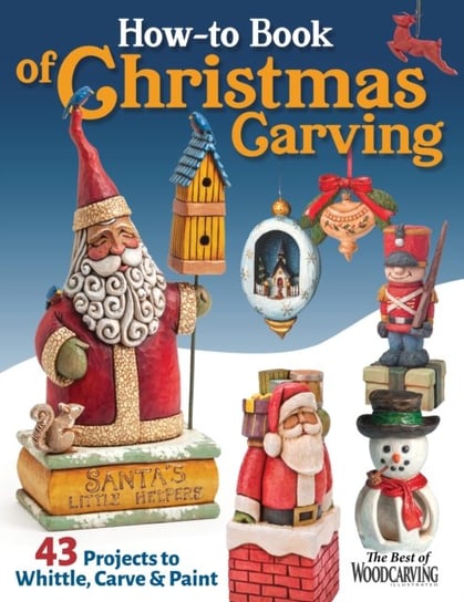 How-To Book of Christmas Carving: 32 Projects to Whittle, Carve & Paint Opracowanie zbiorowe