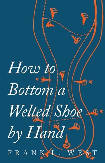 How to Bottom a Welted Shoe By Hand West F. L.