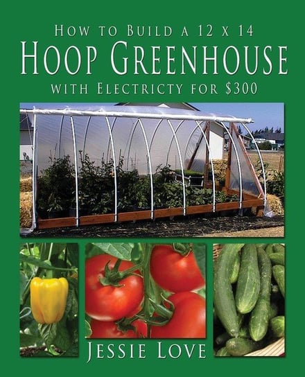 How to Build a 12 x 14 HOOP GREENHOUSE with Electricity for $300 Love Jessie