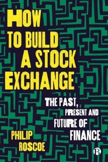 How to Build a Stock Exchange: The Past, Present and Future of Finance Opracowanie zbiorowe