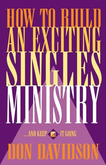 How to Build an Exciting Singles Ministry Don Davidson
