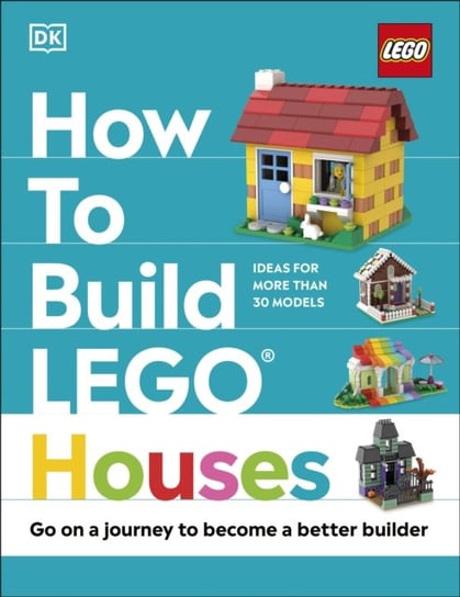 How to Build LEGO Houses: Go on a Journey to Become a Better Builder Opracowanie zbiorowe