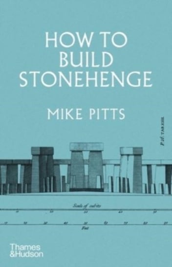 How to Build Stonehenge. A gripping archaeological detective story The Sunday Times Mike Pitts