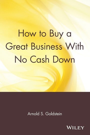 How to Buy a Great Business with No Cash Down Arnold S. Goldstein