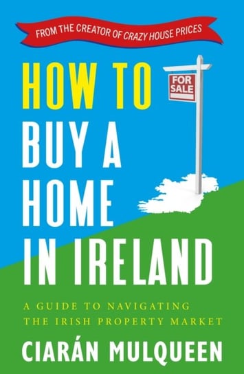 How to Buy a Home in Ireland: A Guide to Navigating the Irish Property Market Ciaran Mulqueen