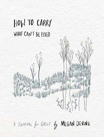 How to Carry What Cant Be Fixed. A Journal for Grief - Devine Megan ...