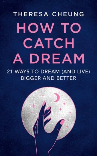 How to Catch A Dream. 21 Ways to Dream (and Live) Bigger and Better Cheung Theresa