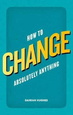 How to Change Absolutely Anything Hughes Damian