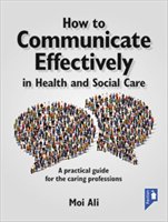 How to Communicate Effectively in Health and Social Care Ali Moi