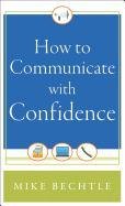 How to Communicate with Confidence Bechtle Mike