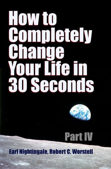How to Completely Change Your Life in 30 Seconds - Part IV Robert Worstell