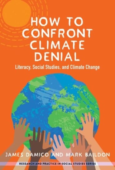 How to Confront Climate Denial: Literacy, Social Studies, and Climate Change Teachers' College Press