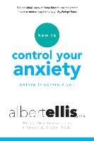 How to Control Your Anxiety Before It Controls You Ellis Albert