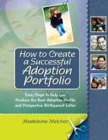 How to Create a Successful Adoption Portfolio: Easy Steps to Help You Produce the Best Adoption Profile and Prospective Birthparent Letter Madeleine Melcher