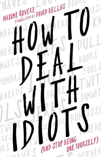 How to Deal With Idiots. (and stop being one yourself) Rovere Maxime