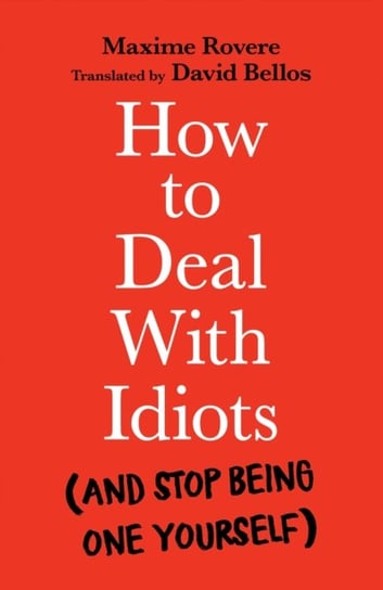 How to Deal With Idiots: (and stop being one yourself) Rovere Maxime