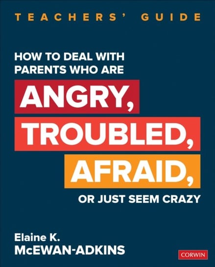 How to Deal With Parents Who Are Angry, Troubled, Afraid, or Just Seem Crazy: Teachers Guide Elaine K. McEwan-Adkins