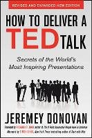 How to Deliver a TED Talk: Secrets of the World's Most Inspiring Presentations, revised and expanded new edition, with a foreword by Richard St. John and an afterword by Simon Sinek Donovan Jeremey
