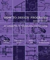 How to Design Programs: An Introduction to Programming and Computing Felleisen Matthias, Findler Robert Bruce, Flatt Matthew