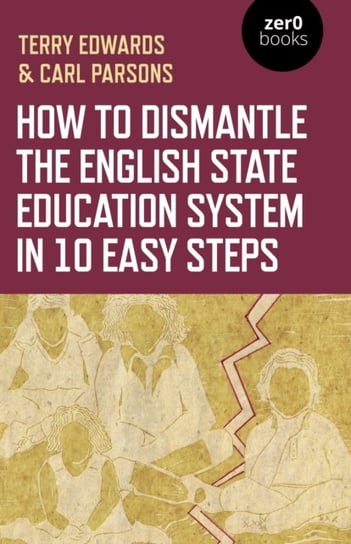 How to Dismantle the English State Education Sys - The Academy Experiment Opracowanie zbiorowe