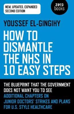How to Dismantle the NHS in 10 Easy Steps (second edition) El-Gingihy Youssef