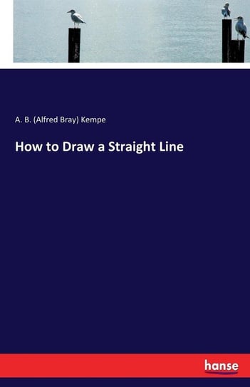 How to Draw a Straight Line Kempe A. B. (Alfred Bray)