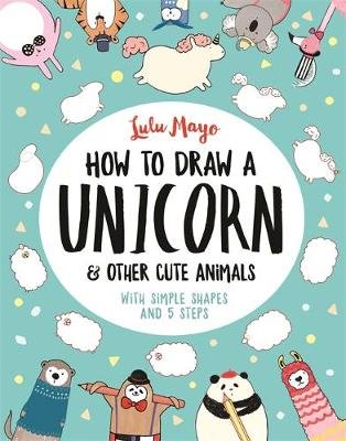 How to Draw a Unicorn and Other Cute Animals Schrey Sophie