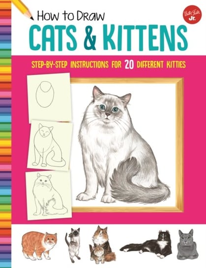 How to Draw Cats & Kittens: Step-by-step instructions for 20 different kitties Diana Fisher