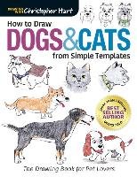 How to Draw Dogs & Cats from Simple Templates: The Drawing Book for Pet Lovers Hart Christopher