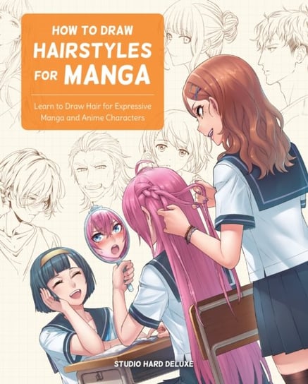 How to Draw Hairstyles for Manga: Learn to Draw Hair for Expressive Manga and Anime Characters Studio Hard Deluxe