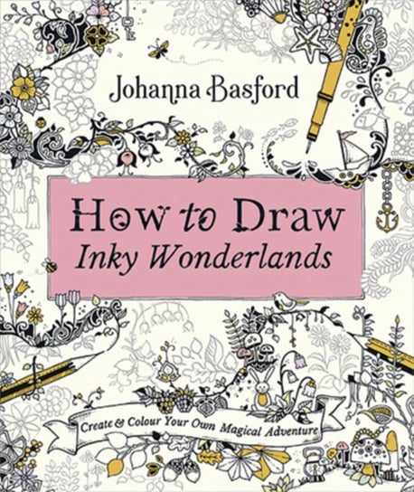 How to Draw Inky Wonderlands. Create and Colour Your Own Magical Adventure Basford Johanna