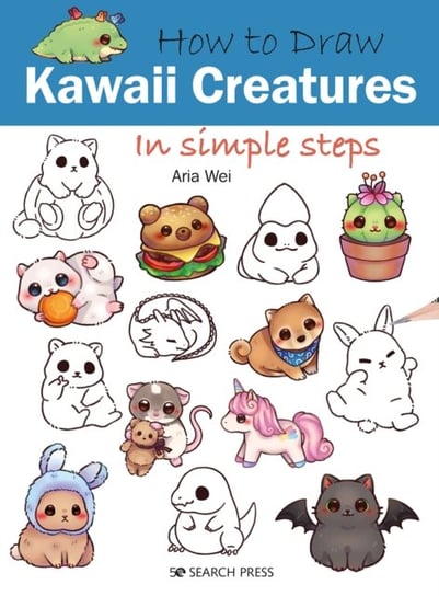 How to Draw: Kawaii Creatures: In Simple Steps Aria Wei