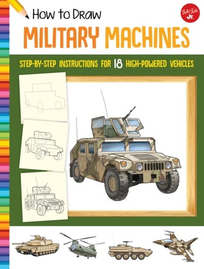 How to Draw Military Machines. Step-by-step instructions for 18 high-powered vehicles Opracowanie zbiorowe