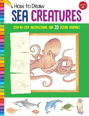 How to Draw Sea Creatures: Step-by-step instructions for 20 ocean animals Quarto Publishing Group USA Inc